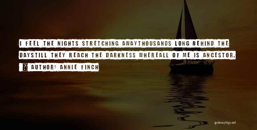 Annie Finch Quotes: I Feel The Nights Stretching Awaythousands Long Behind The Daystill They Reach The Darkness Whereall Of Me Is Ancestor.