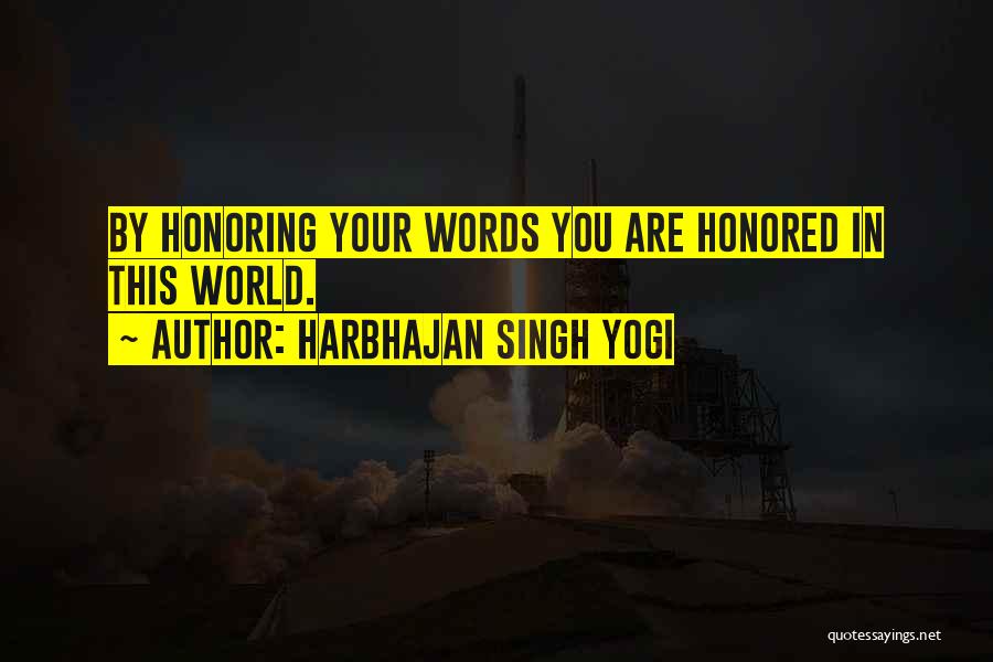 Harbhajan Singh Yogi Quotes: By Honoring Your Words You Are Honored In This World.