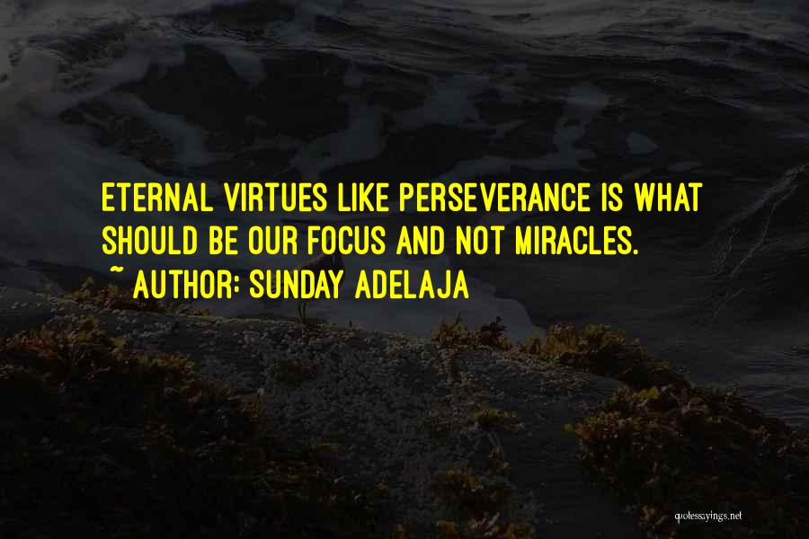 Sunday Adelaja Quotes: Eternal Virtues Like Perseverance Is What Should Be Our Focus And Not Miracles.