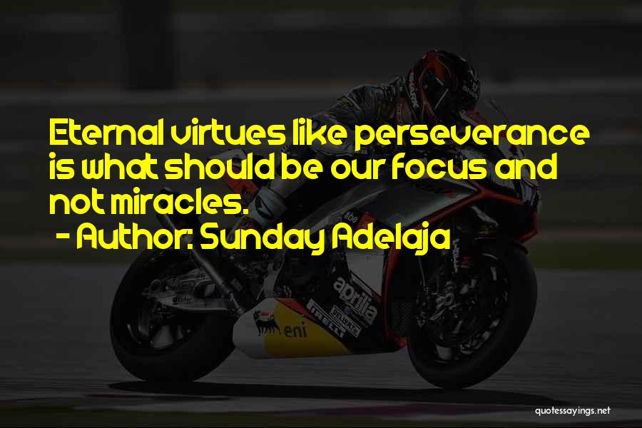 Sunday Adelaja Quotes: Eternal Virtues Like Perseverance Is What Should Be Our Focus And Not Miracles.