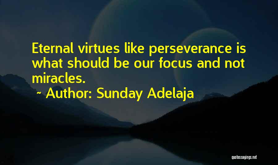Sunday Adelaja Quotes: Eternal Virtues Like Perseverance Is What Should Be Our Focus And Not Miracles.