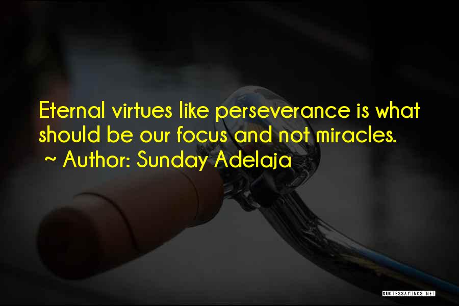 Sunday Adelaja Quotes: Eternal Virtues Like Perseverance Is What Should Be Our Focus And Not Miracles.