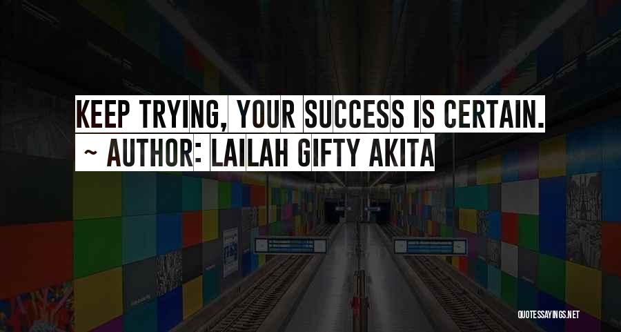 Lailah Gifty Akita Quotes: Keep Trying, Your Success Is Certain.