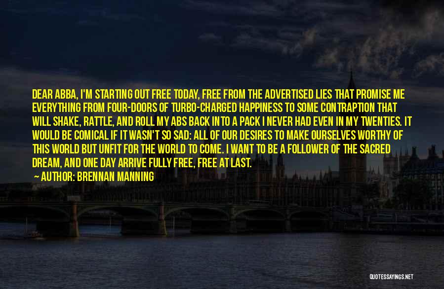 Brennan Manning Quotes: Dear Abba, I'm Starting Out Free Today, Free From The Advertised Lies That Promise Me Everything From Four-doors Of Turbo-charged