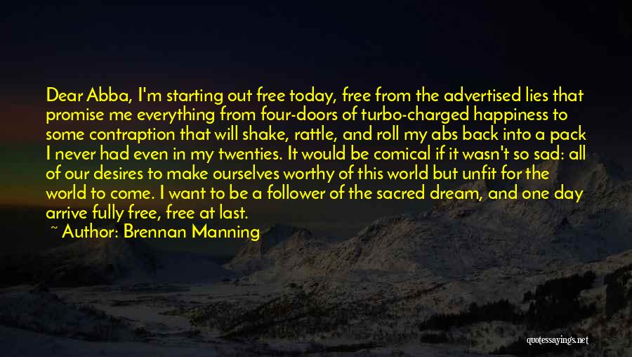 Brennan Manning Quotes: Dear Abba, I'm Starting Out Free Today, Free From The Advertised Lies That Promise Me Everything From Four-doors Of Turbo-charged