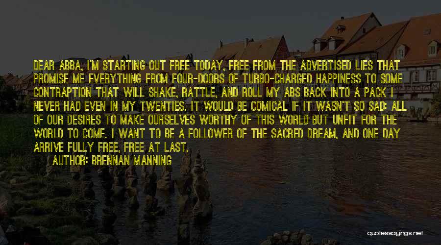 Brennan Manning Quotes: Dear Abba, I'm Starting Out Free Today, Free From The Advertised Lies That Promise Me Everything From Four-doors Of Turbo-charged