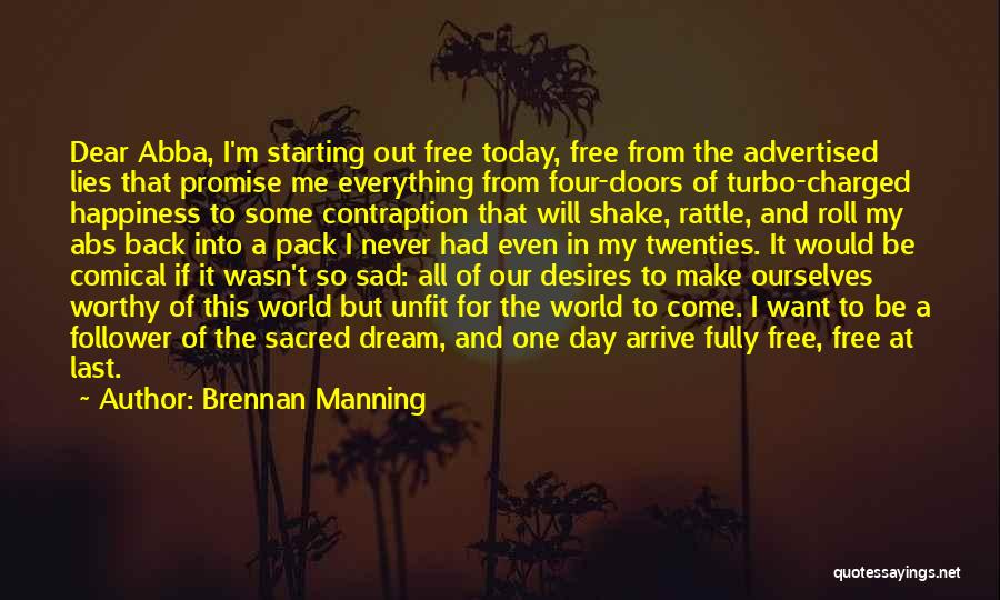 Brennan Manning Quotes: Dear Abba, I'm Starting Out Free Today, Free From The Advertised Lies That Promise Me Everything From Four-doors Of Turbo-charged