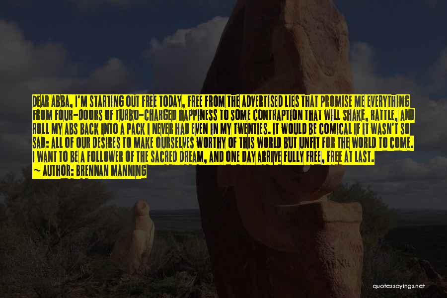 Brennan Manning Quotes: Dear Abba, I'm Starting Out Free Today, Free From The Advertised Lies That Promise Me Everything From Four-doors Of Turbo-charged