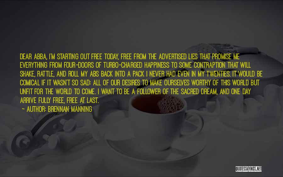 Brennan Manning Quotes: Dear Abba, I'm Starting Out Free Today, Free From The Advertised Lies That Promise Me Everything From Four-doors Of Turbo-charged