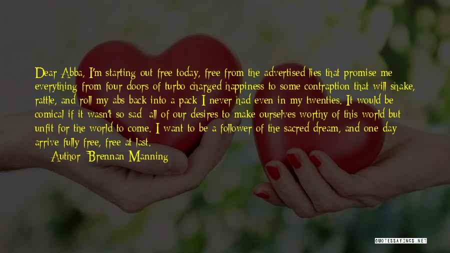 Brennan Manning Quotes: Dear Abba, I'm Starting Out Free Today, Free From The Advertised Lies That Promise Me Everything From Four-doors Of Turbo-charged