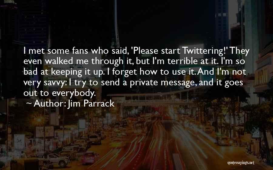 Jim Parrack Quotes: I Met Some Fans Who Said, 'please Start Twittering!' They Even Walked Me Through It, But I'm Terrible At It.