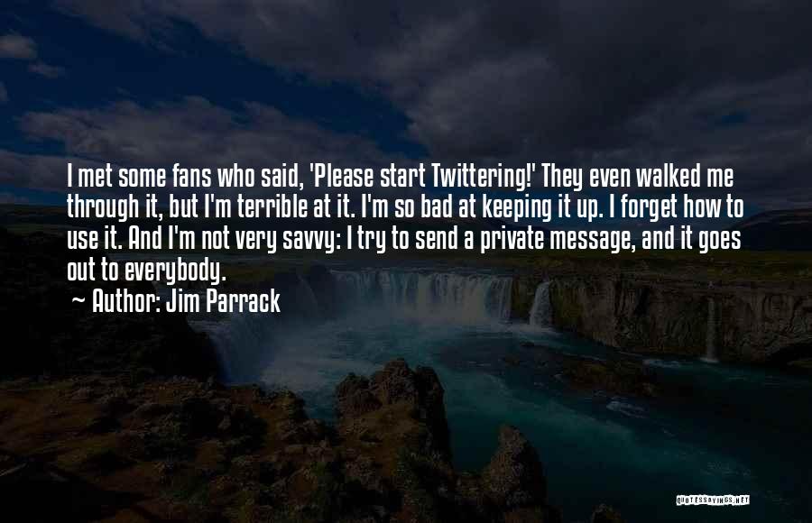 Jim Parrack Quotes: I Met Some Fans Who Said, 'please Start Twittering!' They Even Walked Me Through It, But I'm Terrible At It.