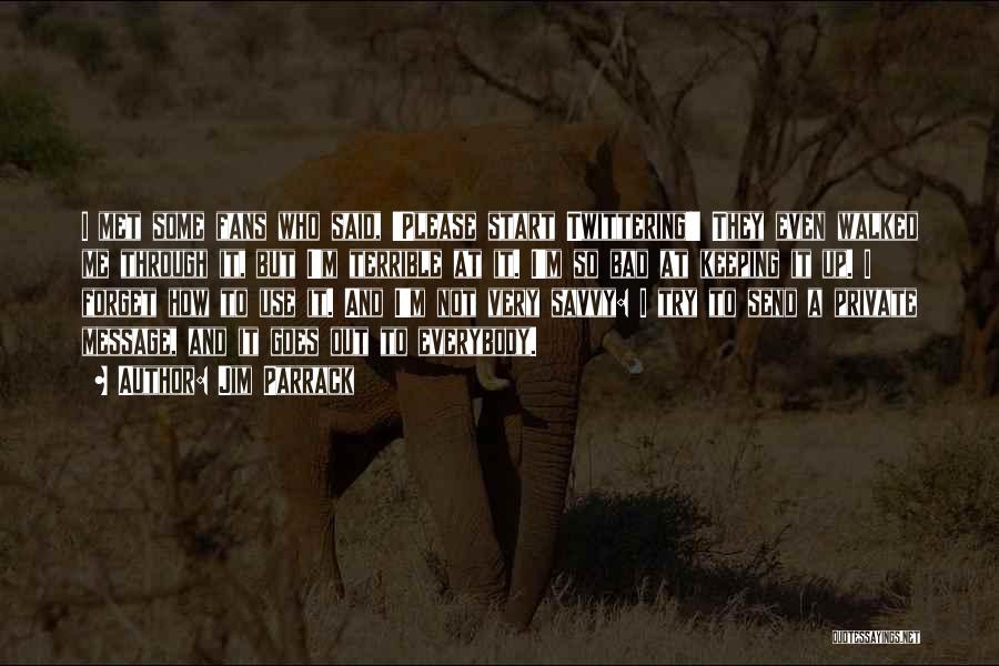 Jim Parrack Quotes: I Met Some Fans Who Said, 'please Start Twittering!' They Even Walked Me Through It, But I'm Terrible At It.