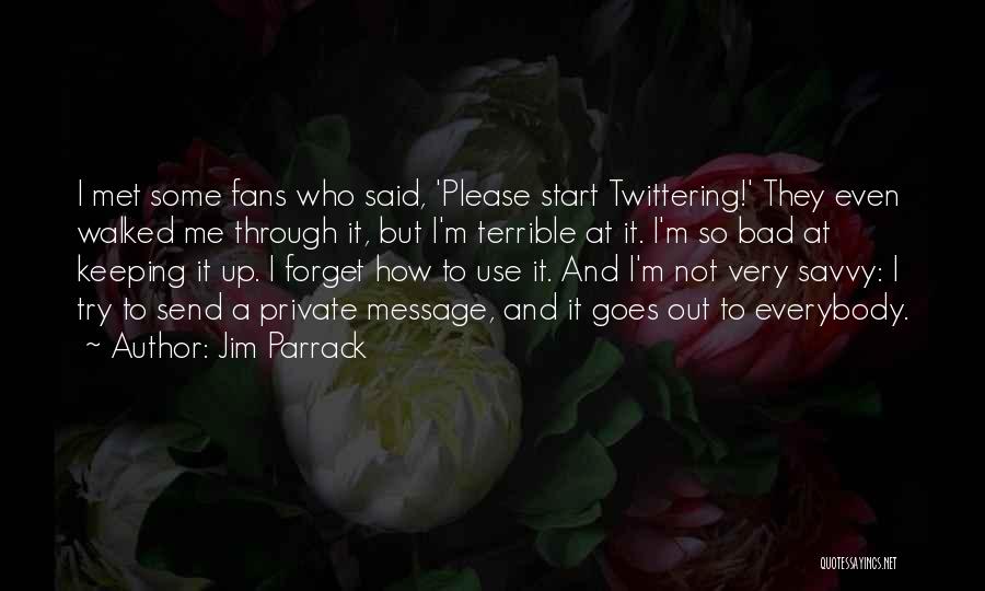 Jim Parrack Quotes: I Met Some Fans Who Said, 'please Start Twittering!' They Even Walked Me Through It, But I'm Terrible At It.