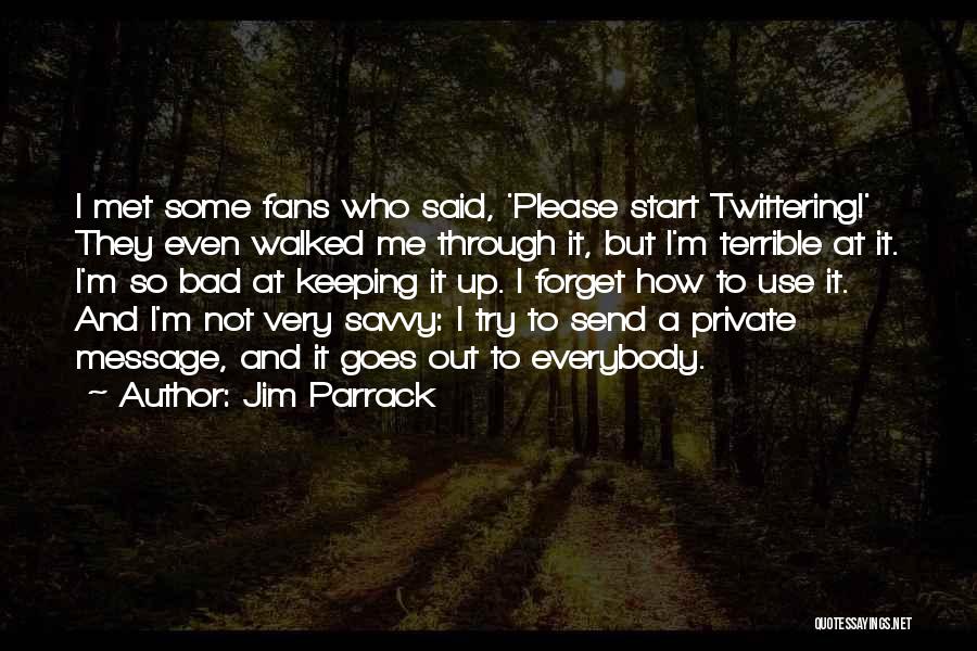 Jim Parrack Quotes: I Met Some Fans Who Said, 'please Start Twittering!' They Even Walked Me Through It, But I'm Terrible At It.