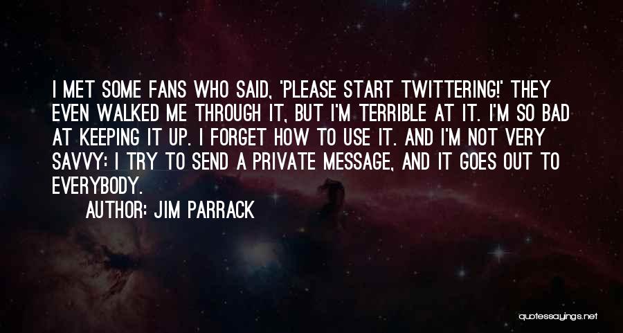 Jim Parrack Quotes: I Met Some Fans Who Said, 'please Start Twittering!' They Even Walked Me Through It, But I'm Terrible At It.