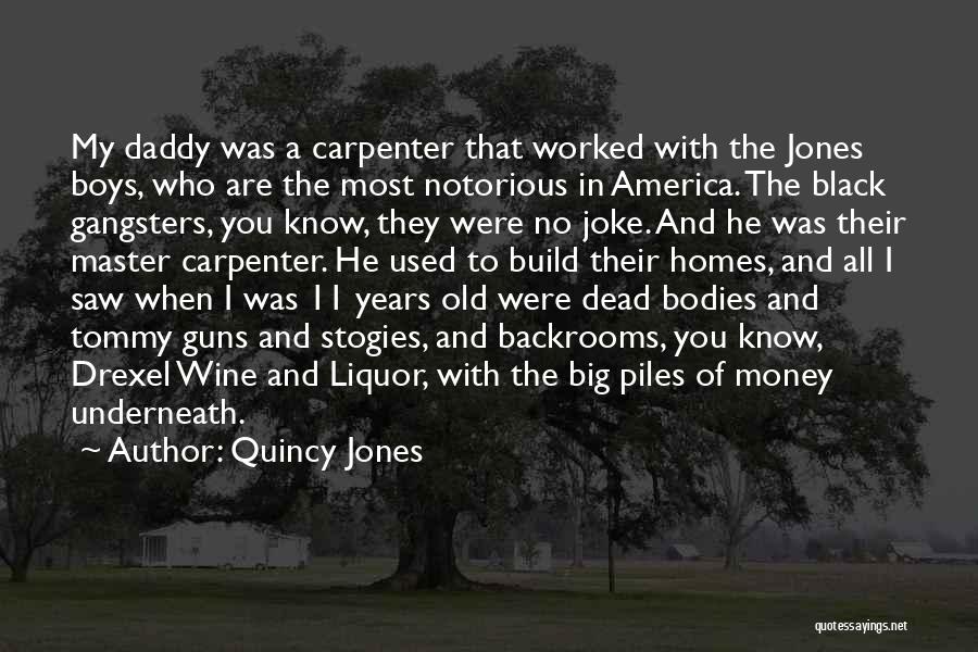 Quincy Jones Quotes: My Daddy Was A Carpenter That Worked With The Jones Boys, Who Are The Most Notorious In America. The Black