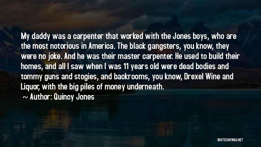 Quincy Jones Quotes: My Daddy Was A Carpenter That Worked With The Jones Boys, Who Are The Most Notorious In America. The Black
