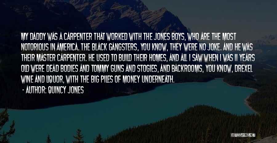 Quincy Jones Quotes: My Daddy Was A Carpenter That Worked With The Jones Boys, Who Are The Most Notorious In America. The Black