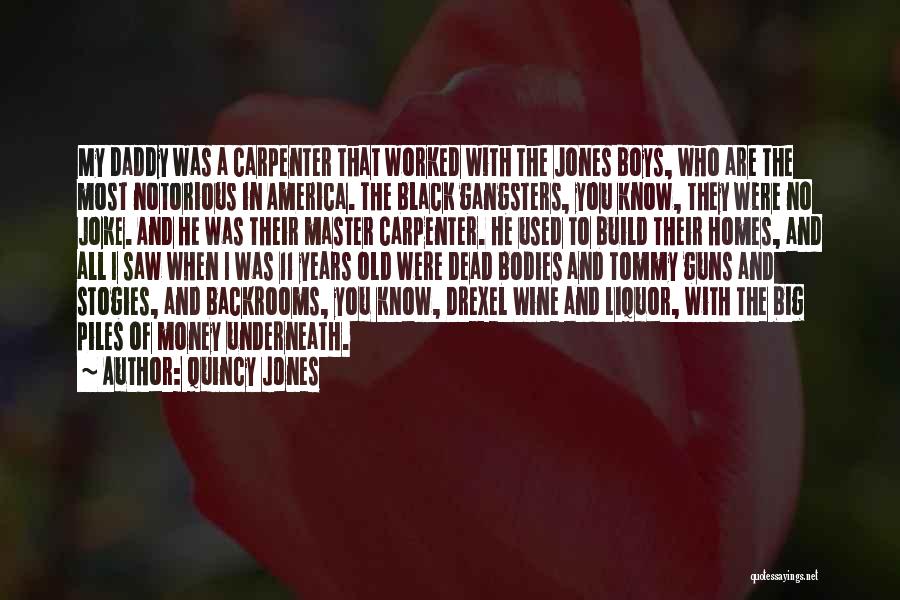 Quincy Jones Quotes: My Daddy Was A Carpenter That Worked With The Jones Boys, Who Are The Most Notorious In America. The Black