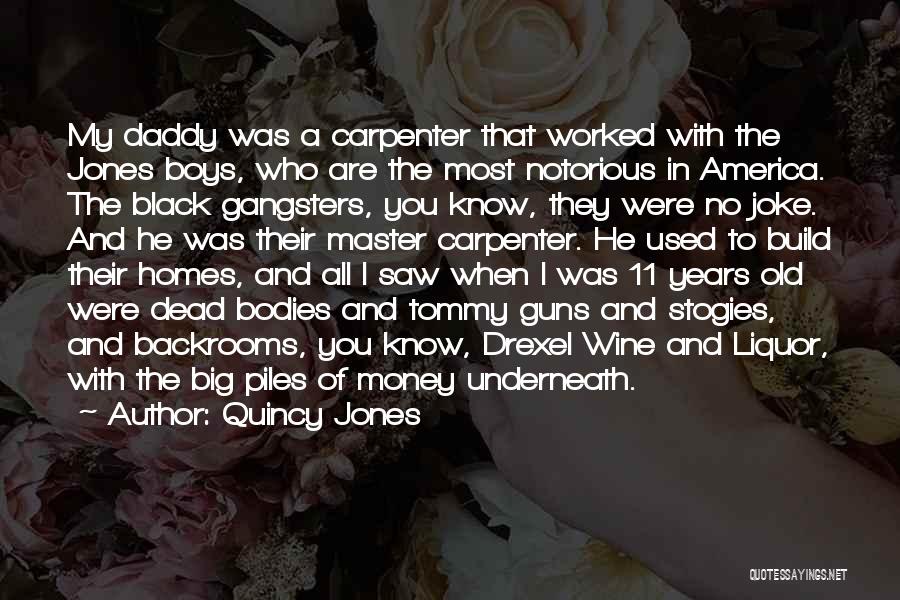 Quincy Jones Quotes: My Daddy Was A Carpenter That Worked With The Jones Boys, Who Are The Most Notorious In America. The Black