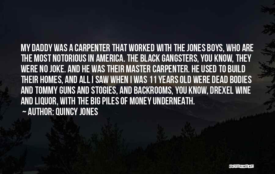 Quincy Jones Quotes: My Daddy Was A Carpenter That Worked With The Jones Boys, Who Are The Most Notorious In America. The Black
