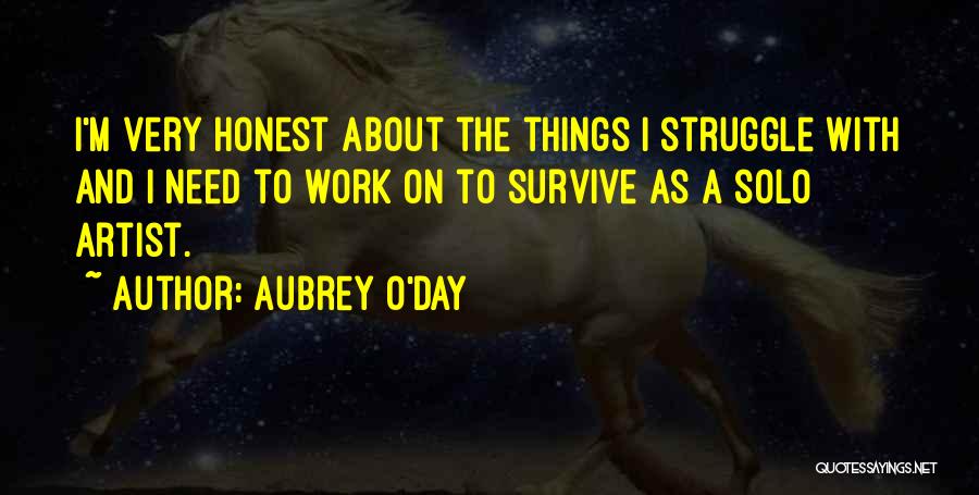 Aubrey O'Day Quotes: I'm Very Honest About The Things I Struggle With And I Need To Work On To Survive As A Solo