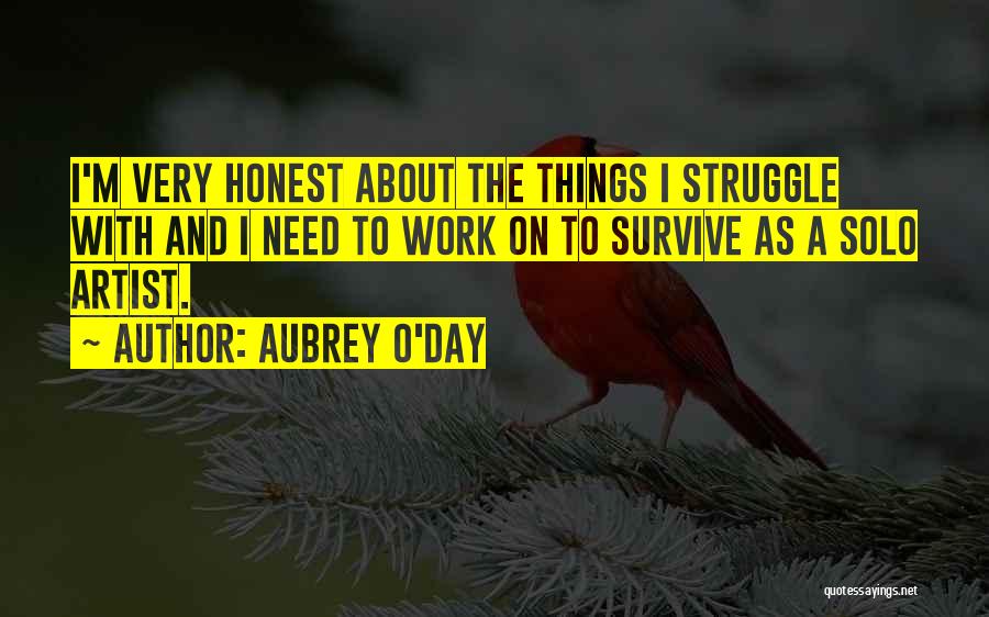 Aubrey O'Day Quotes: I'm Very Honest About The Things I Struggle With And I Need To Work On To Survive As A Solo