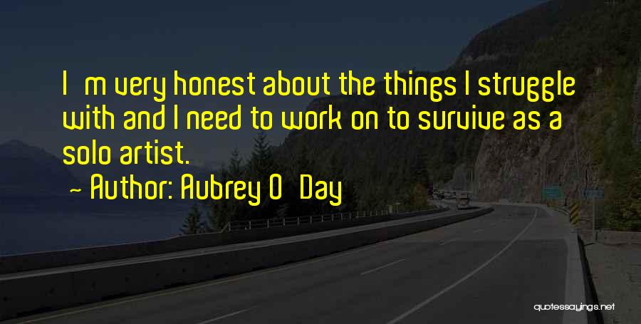 Aubrey O'Day Quotes: I'm Very Honest About The Things I Struggle With And I Need To Work On To Survive As A Solo