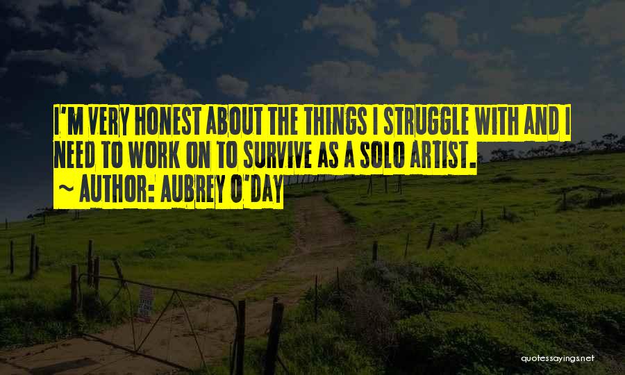Aubrey O'Day Quotes: I'm Very Honest About The Things I Struggle With And I Need To Work On To Survive As A Solo