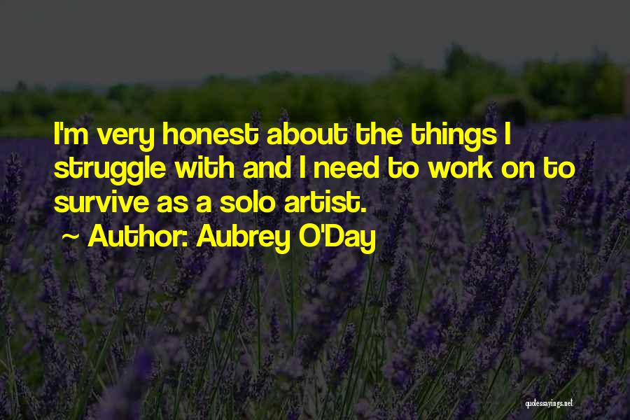 Aubrey O'Day Quotes: I'm Very Honest About The Things I Struggle With And I Need To Work On To Survive As A Solo