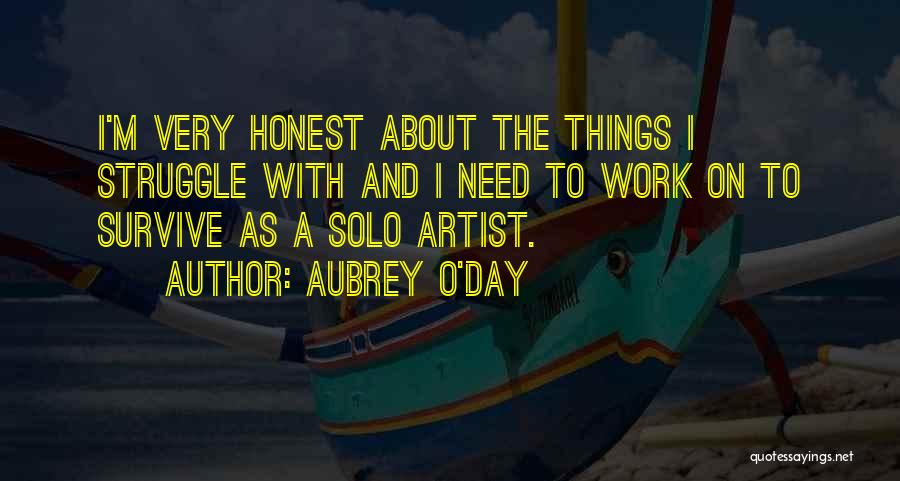 Aubrey O'Day Quotes: I'm Very Honest About The Things I Struggle With And I Need To Work On To Survive As A Solo