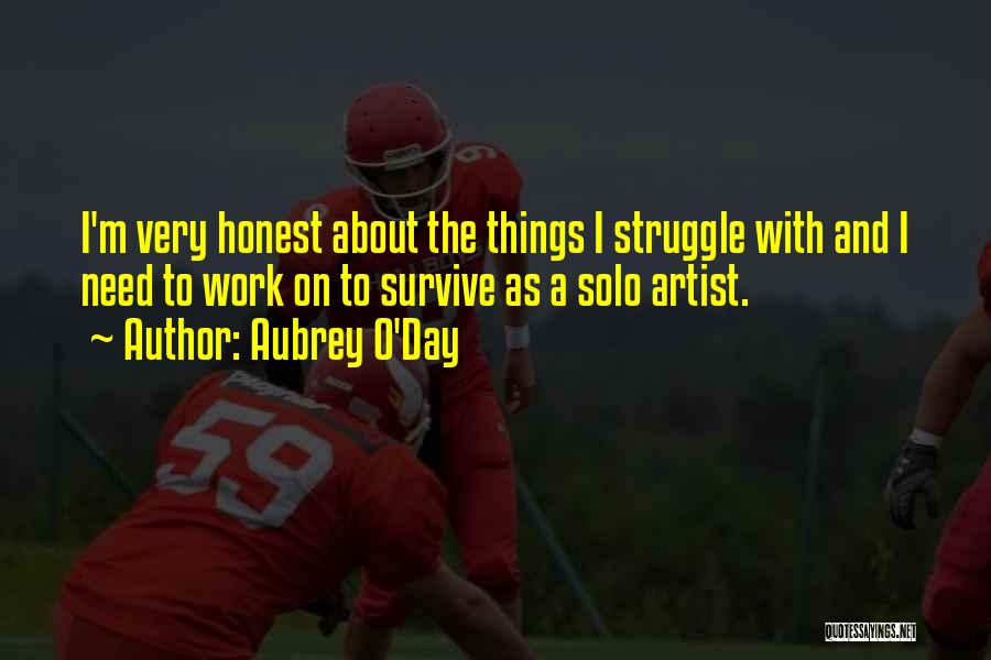 Aubrey O'Day Quotes: I'm Very Honest About The Things I Struggle With And I Need To Work On To Survive As A Solo