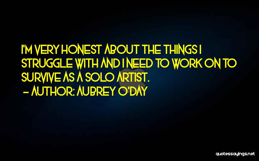 Aubrey O'Day Quotes: I'm Very Honest About The Things I Struggle With And I Need To Work On To Survive As A Solo