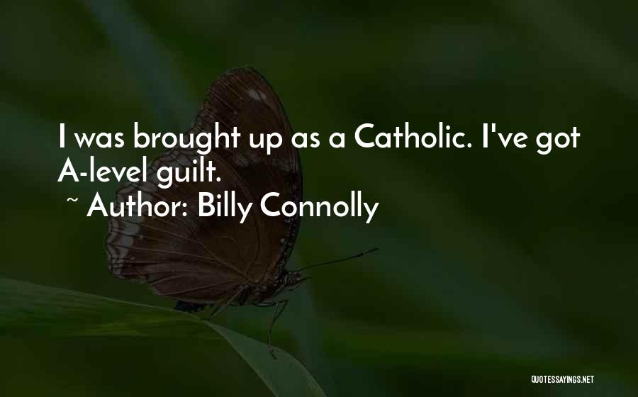 Billy Connolly Quotes: I Was Brought Up As A Catholic. I've Got A-level Guilt.