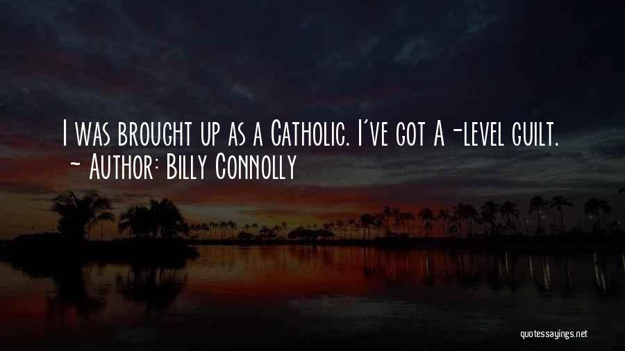 Billy Connolly Quotes: I Was Brought Up As A Catholic. I've Got A-level Guilt.