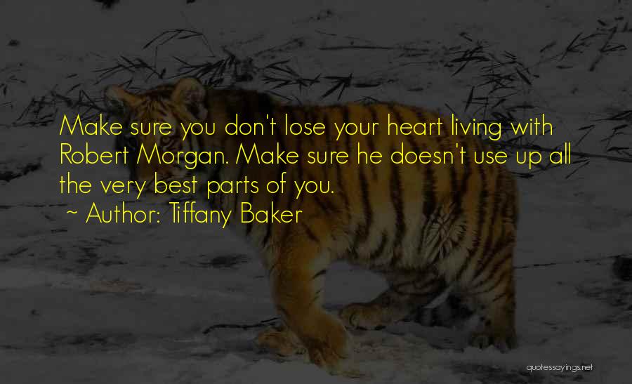 Tiffany Baker Quotes: Make Sure You Don't Lose Your Heart Living With Robert Morgan. Make Sure He Doesn't Use Up All The Very