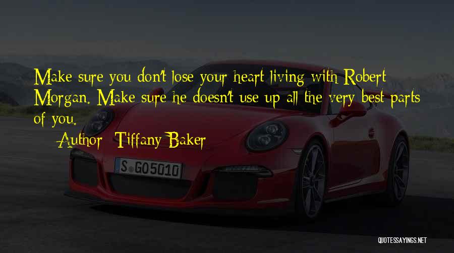 Tiffany Baker Quotes: Make Sure You Don't Lose Your Heart Living With Robert Morgan. Make Sure He Doesn't Use Up All The Very