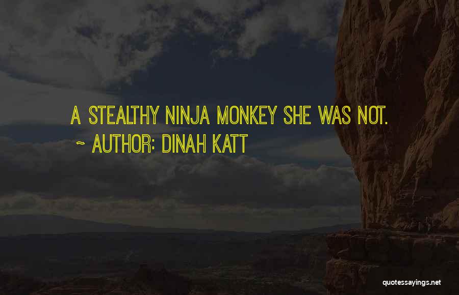 Dinah Katt Quotes: A Stealthy Ninja Monkey She Was Not.