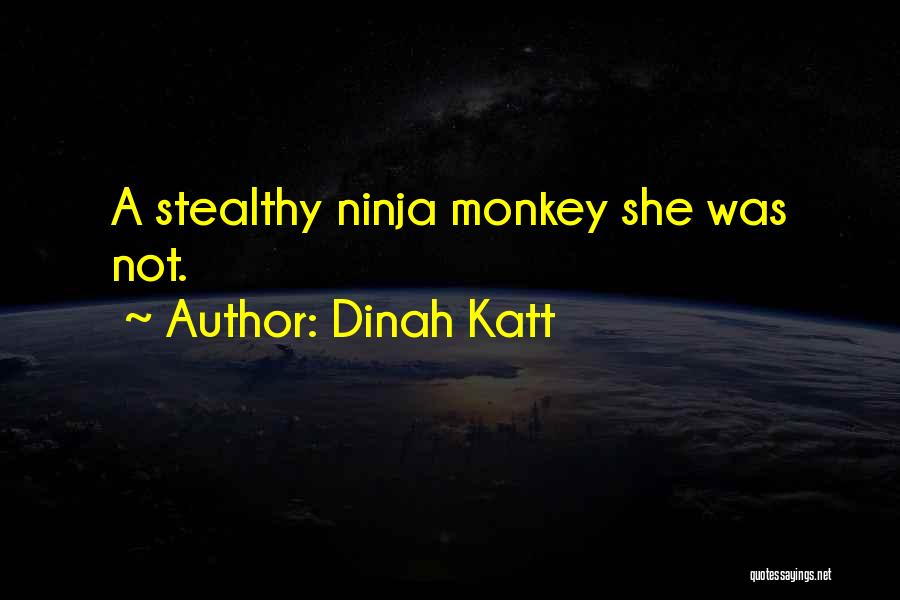 Dinah Katt Quotes: A Stealthy Ninja Monkey She Was Not.