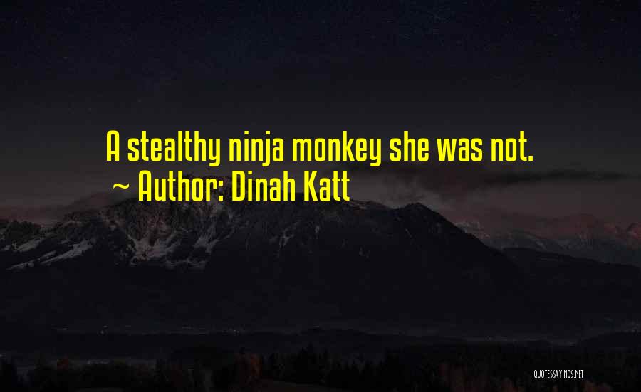 Dinah Katt Quotes: A Stealthy Ninja Monkey She Was Not.