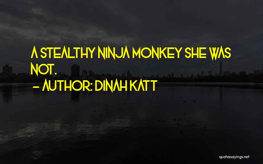 Dinah Katt Quotes: A Stealthy Ninja Monkey She Was Not.