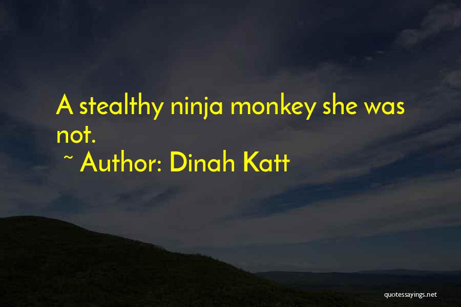 Dinah Katt Quotes: A Stealthy Ninja Monkey She Was Not.