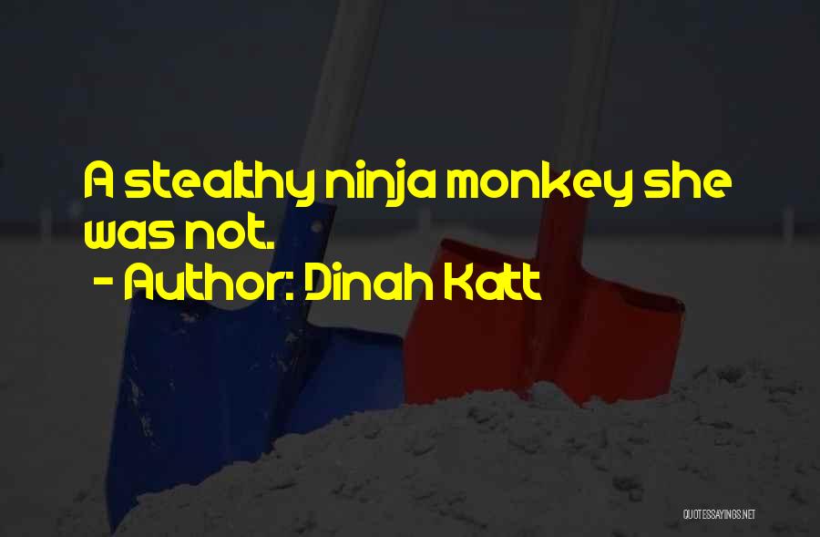 Dinah Katt Quotes: A Stealthy Ninja Monkey She Was Not.