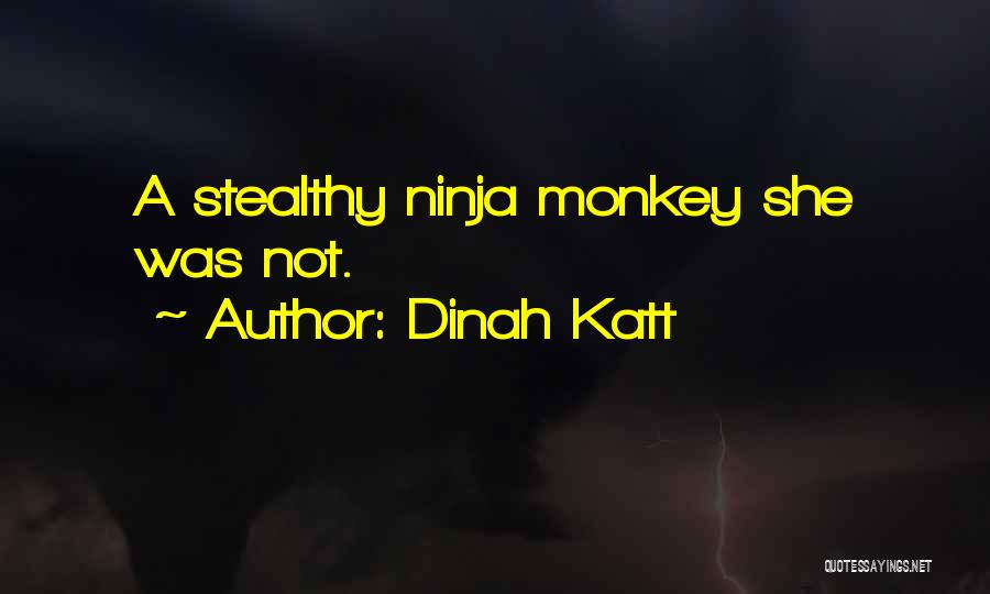 Dinah Katt Quotes: A Stealthy Ninja Monkey She Was Not.