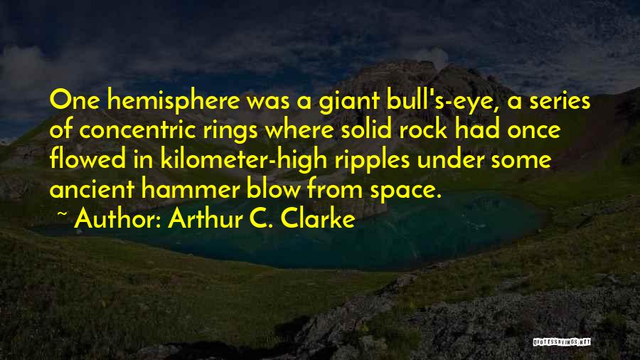 Arthur C. Clarke Quotes: One Hemisphere Was A Giant Bull's-eye, A Series Of Concentric Rings Where Solid Rock Had Once Flowed In Kilometer-high Ripples