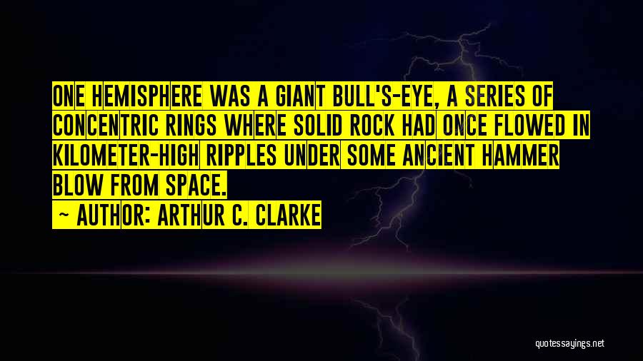 Arthur C. Clarke Quotes: One Hemisphere Was A Giant Bull's-eye, A Series Of Concentric Rings Where Solid Rock Had Once Flowed In Kilometer-high Ripples