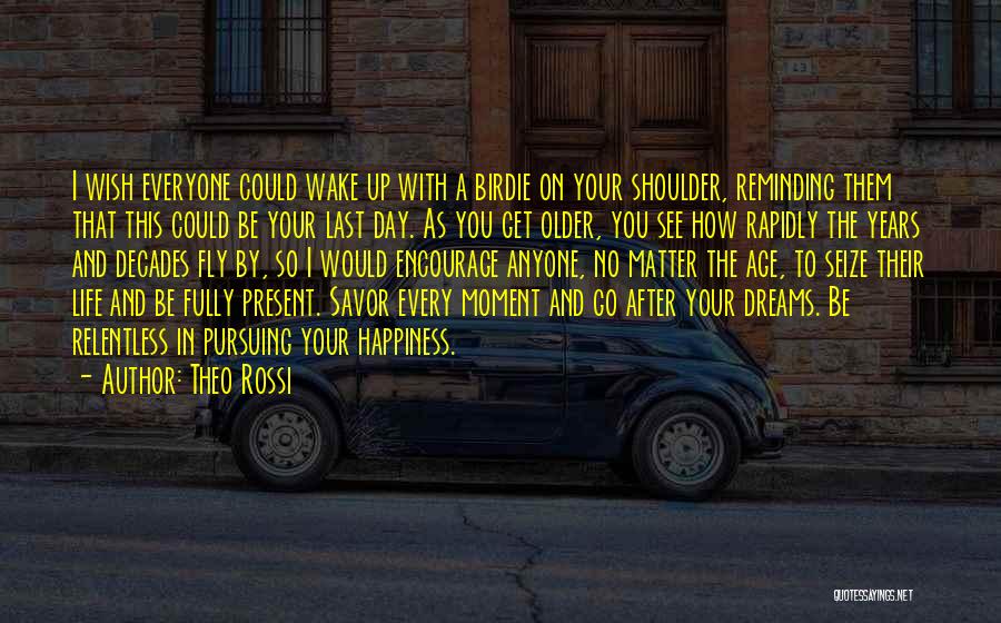 Theo Rossi Quotes: I Wish Everyone Could Wake Up With A Birdie On Your Shoulder, Reminding Them That This Could Be Your Last