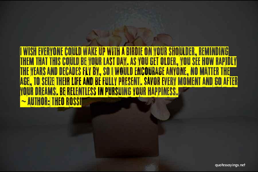 Theo Rossi Quotes: I Wish Everyone Could Wake Up With A Birdie On Your Shoulder, Reminding Them That This Could Be Your Last