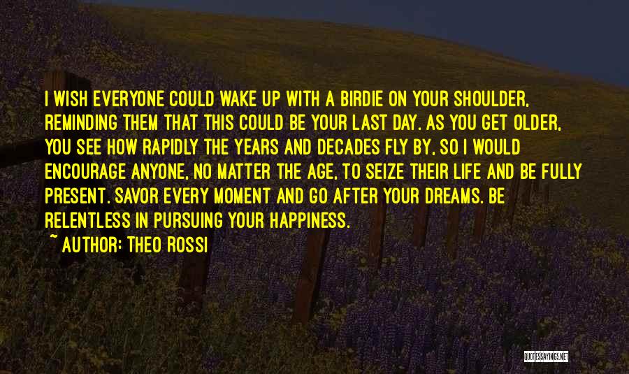 Theo Rossi Quotes: I Wish Everyone Could Wake Up With A Birdie On Your Shoulder, Reminding Them That This Could Be Your Last